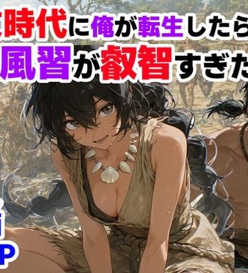 【エロ漫画raw】縄文時代に俺が転生したら、性風習が叡智すぎた件
